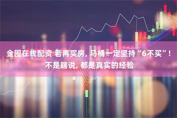 金囤在线配资 若再买房, 马桶一定坚持“6不买”! 不是瞎说, 都是真实的经验